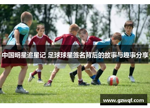 中国明星追星记 足球球星签名背后的故事与趣事分享