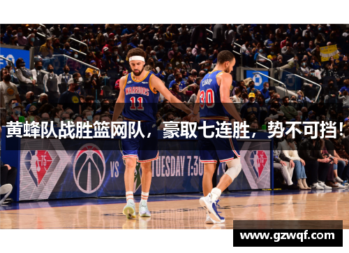 黄蜂队战胜篮网队，豪取七连胜，势不可挡！
