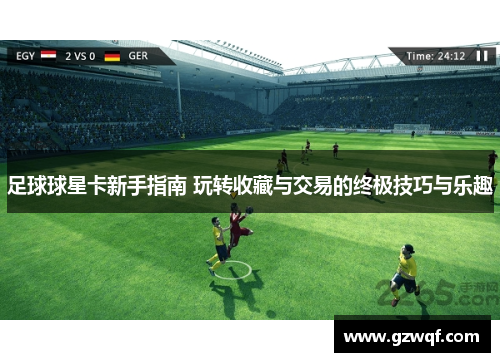 足球球星卡新手指南 玩转收藏与交易的终极技巧与乐趣